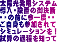 太陽光発電システム導入・設置には発電量の試算を丁寧な発電量シミュレーション・ソフトで